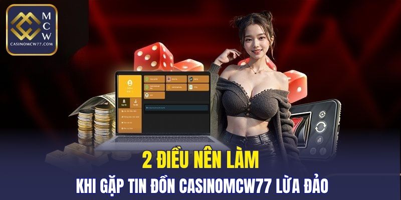 2 điều nên làm khi gặp tin đồn CASINOMCW77 lừa đảo