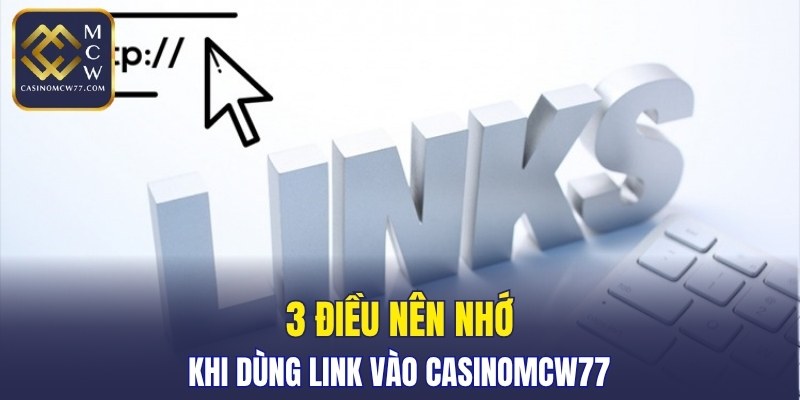 3 điều nên nhớ khi dùng link vào CASINOMCW77