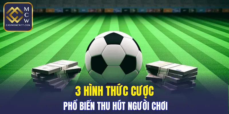 3 hình thức cược phổ biến thu hút người chơi