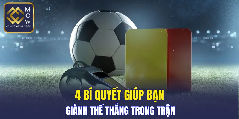4 bí quyết giúp bạn giành thế thắng trong trận