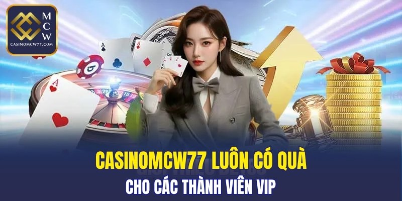 CASINOMCW77 luôn có quà cho các thành viên VIP