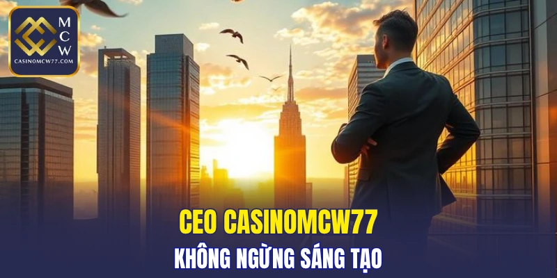CEO CASINOMCW77 không ngừng sáng tạo