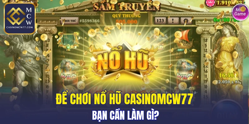 Để chơi nổ hũ CASINOMCW77 bạn cần làm gì?