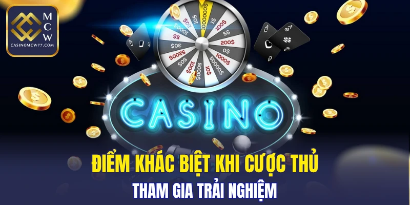 Điểm khác biệt khi cược thủ tham gia trải nghiệm