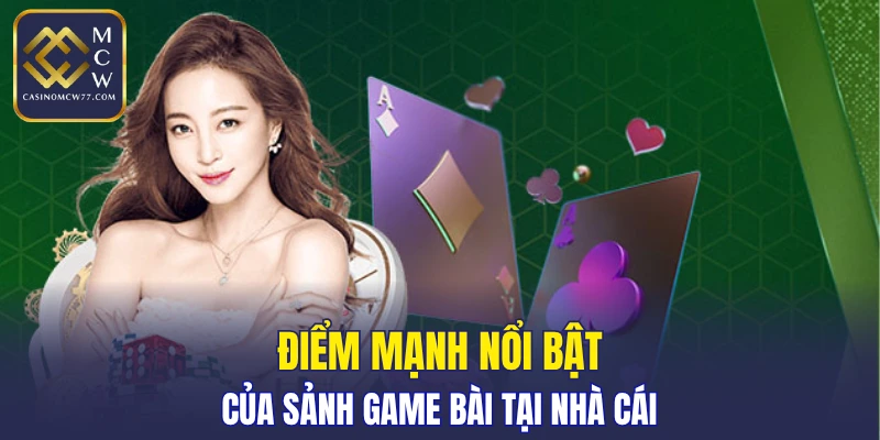 Điểm mạnh nổi bật của sảnh game bài tại nhà cái