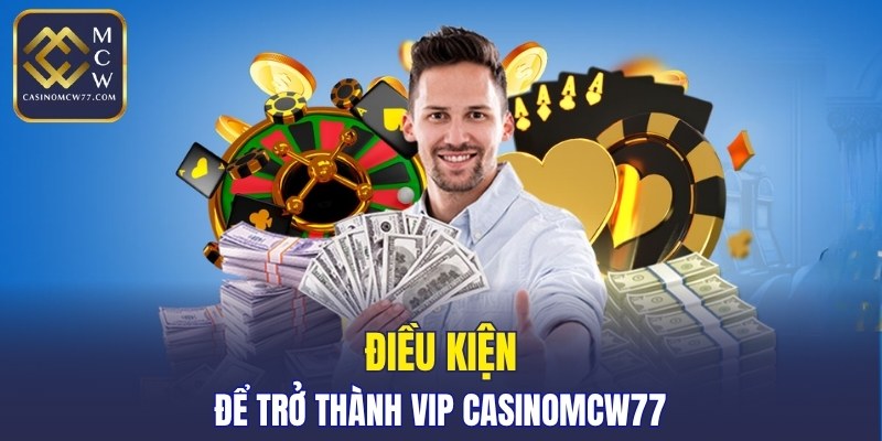 Điều kiện để trở thành VIP CASINOMCW77