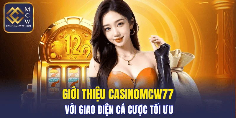 Giới thiệu CASINOMCW77 với giao diện cá cược tối ưu