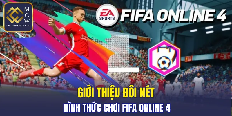 Giới thiệu đôi nét hình thức chơi Fifa Online 4