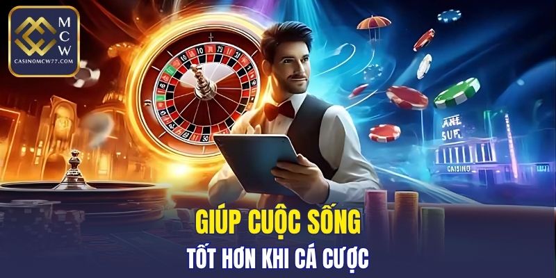 Giúp cuộc sống tốt hơn khi cá cược