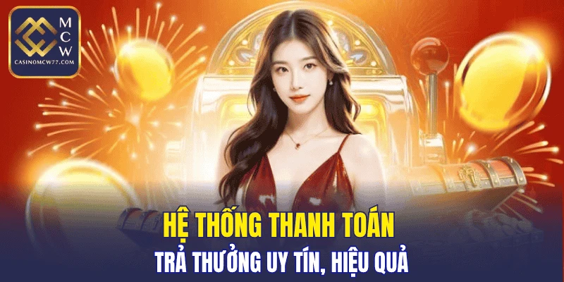 Hệ thống thanh toán trả thưởng uy tín, hiệu quả