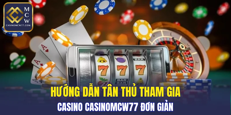 Hướng dẫn tân thủ tham gia Casino CASINOMCW77 đơn giản