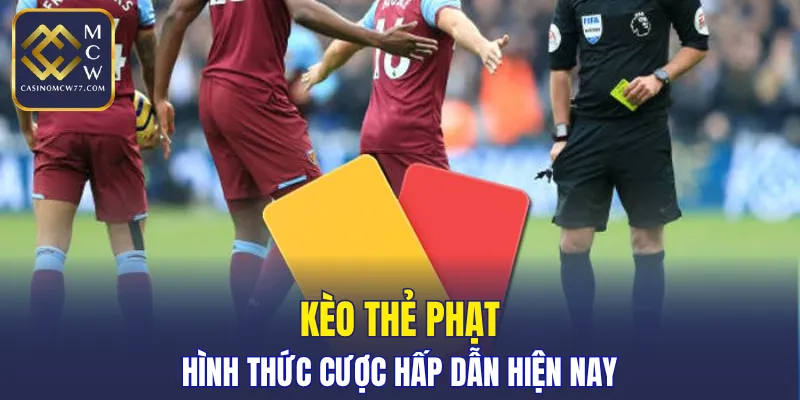 Kèo thẻ phạt - Hình thức cược hấp dẫn hiện nay