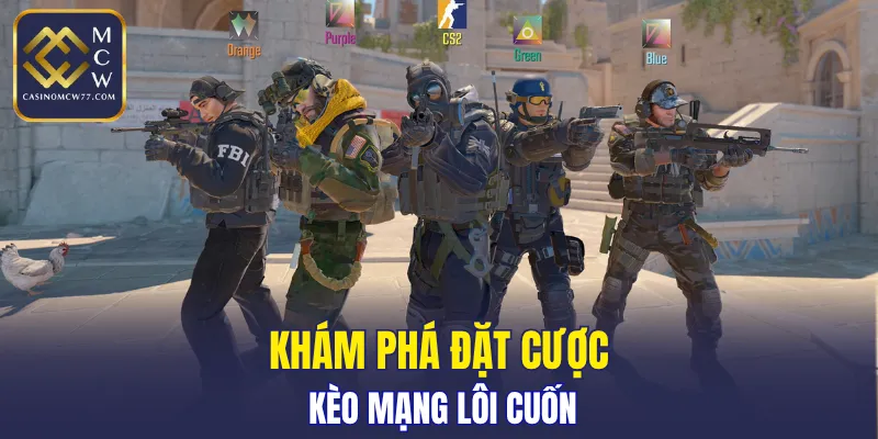 Khám phá đặt cược kèo mạng lôi cuốn