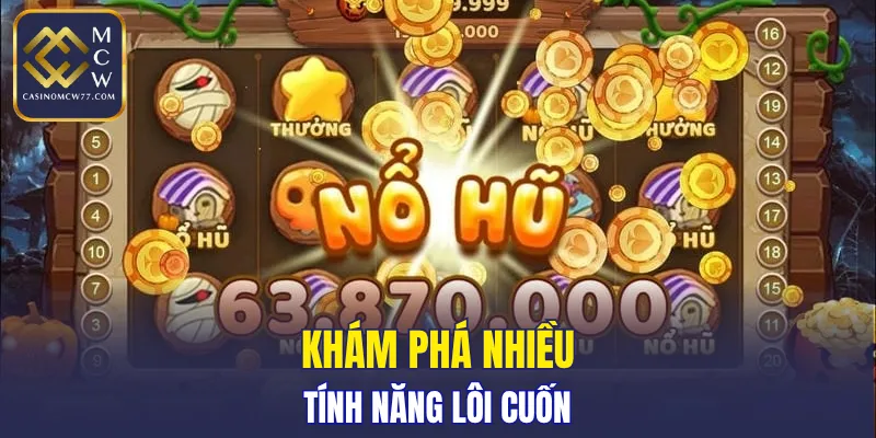 Khám phá nhiều tính năng lôi cuốn
