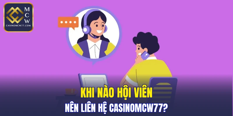 Khi nào hội viên nên liên hệ CASINOMCW77?