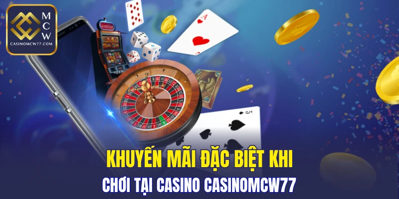 Khuyến mãi đặc biệt khi chơi tại Casino CASINOMCW77