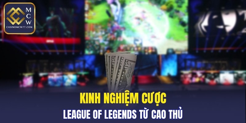 Kinh nghiệm cược League of Legends từ cao thủ