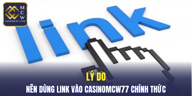 Lý do nên dùng link vào CASINOMCW77 chính thức