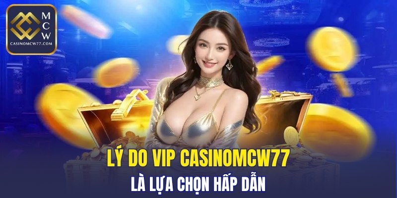 Lý do VIP CASINOMCW77 là lựa chọn hấp dẫn