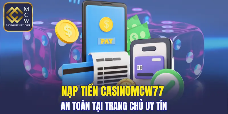 Nạp tiền CASINOMCW77 an toàn tại trang chủ uy tín