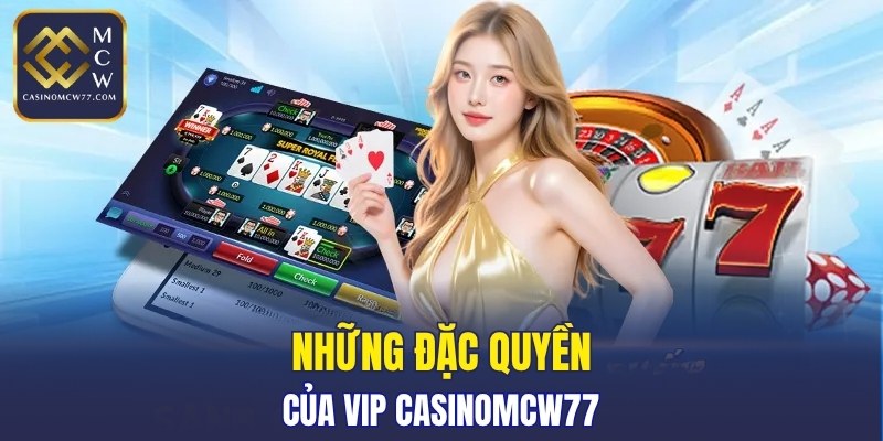 Những đặc quyền của VIP CASINOMCW77