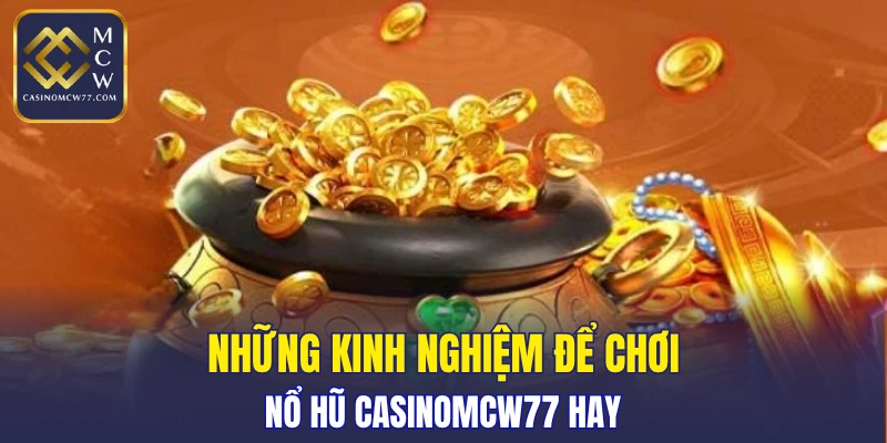 Những kinh nghiệm để chơi nổ hũ CASINOMCW77 hay