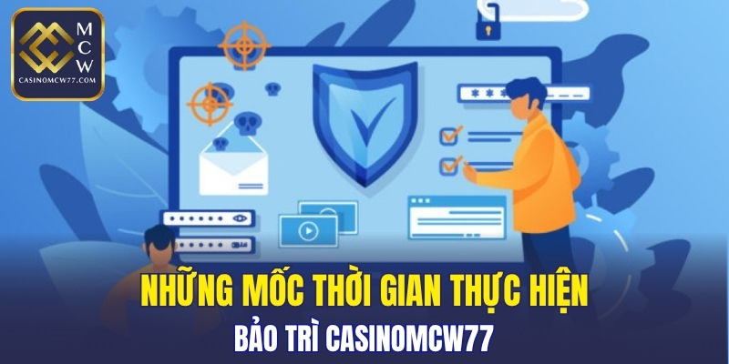 Những mốc thời gian thực hiện bảo trì CASINOMCW77