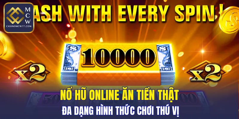 Nổ hũ online ăn tiền thật đa dạng hình thức chơi thú vị