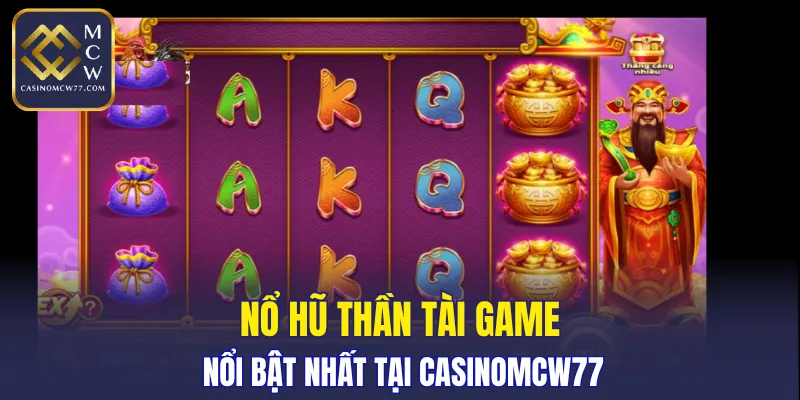 Nổ hũ Thần Tài  game nổi bật nhất tại CASINOMCW77