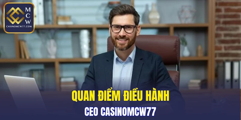 Quan điểm điều hành của CEO CASINOMCW77