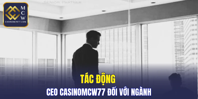 Tác động của CEO CASINOMCW77 đối với ngành