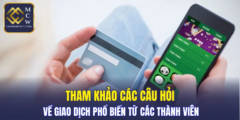 Tham khảo các câu hỏi về giao dịch phổ biến từ các thành viên