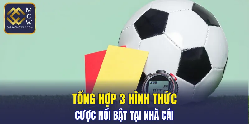 Tổng hợp 3 hình thức cược nổi bật tại nhà cái