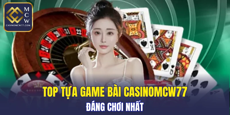 Top tựa game bài CASINOMCW77 đáng chơi nhất