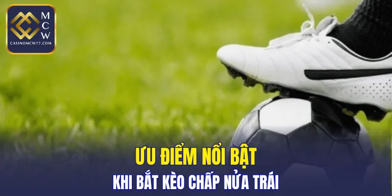 Ưu điểm nổi bật khi bắt kèo chấp nửa trái