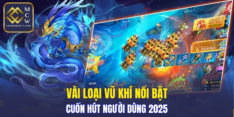 Vài loại vũ khí nổi bật cuốn hút người dùng 2025